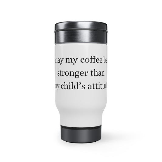 May my coffee be stronger than my child's attitude-Stainless Steel Travel Mug with Handle, 14oz